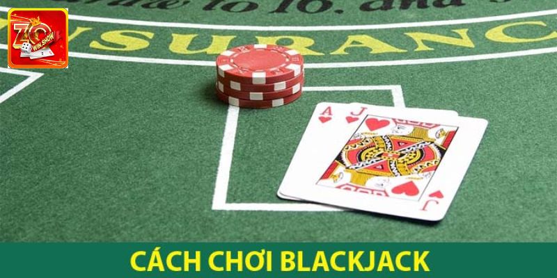 Cách Chơi Blackjack Zowin - Chi Tiết Cho Người Mới Cách chơi Blackjack dễ nhất cho tân binh