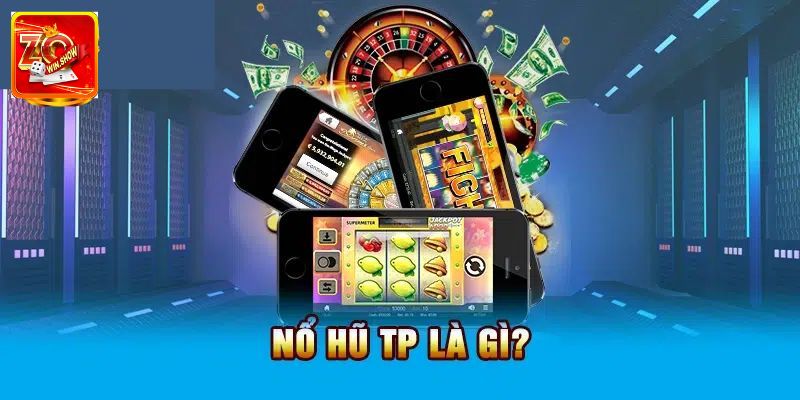 Nổ Hũ TP: Khám Phá Sảnh Quay Thưởng Đẳng Cấp Tại Zowin Giới thiệu chung về nổ hũ TP